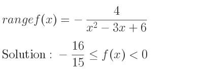 The range of f(x)=-4/(x^2-3x+6) is -16/15 <= f(x)<0